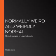 Normally Weird and Weirdly Normal: My Adventures in Neurodiversity