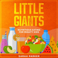 Little Giants: Nutritious Eating for Mighty Kids