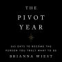 The Pivot Year: 365 Days To Become The Person You Truly Want To Be