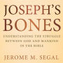 Joseph's Bones: Understanding the Struggle Between God and Mankind in the Bible