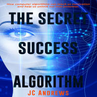 The Secret Success Algorithm: How computer algorithms can teach us motivation and help us unlock our true potential.