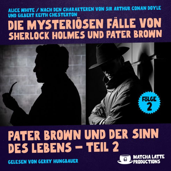 Pater Brown und der Sinn des Lebens - Teil 2 (Die mysteriösen Fälle von Sherlock Holmes und Pater Brown, Folge 2)