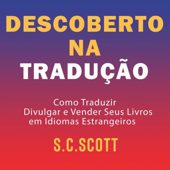 Descoberto Na Tradução: Como Traduzir, Divulgar e Vender Seus Livros em Idiomas Estrangeiros