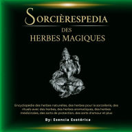 Sorcièrespedia des Herbes Magiques: Encyclopédie des herbes naturelles, des herbes pour la sorcellerie, des rituels avec des herbes, des herbes médicinales, et plus