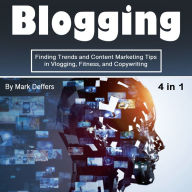 Blogging: Finding Trends and Content Marketing Tips in Vlogging, Fitness, and Copywriting (4 in 1)