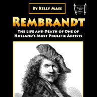 Rembrandt: The Life and Death of One of Holland's Most Prolific Artists