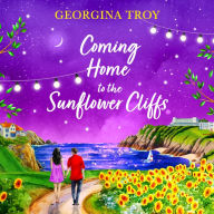 Coming Home to the Sunflower Cliffs: A gorgeous getaway romance from bestseller Georgina Troy for 2024