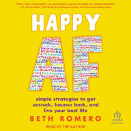Happy AF: simple strategies to get unstuck, bounce back, and live your best life