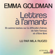 Lettres à l'amant: Et autres textes sur la difficulté d'aimer, de faire l'amour, et d'être libre