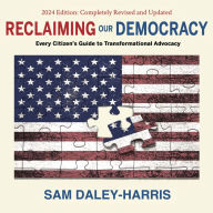 Reclaiming Our Democracy: Every Citizen's Guide to Transformational Advocacy, 2024 Edition