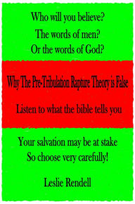 Why The Pre-Tribulation Rapture Theory Is False: Listen to What the bible tells you