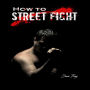 How To Street Fight: Street Fighting Techniques for Learning Self-Defense