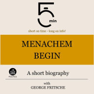 Menachem Begin: A short biography: 5 Minutes: Short on time - long on info!