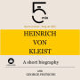 Heinrich von Kleist: A short biography: 5 Minutes: Short on time - long on info!