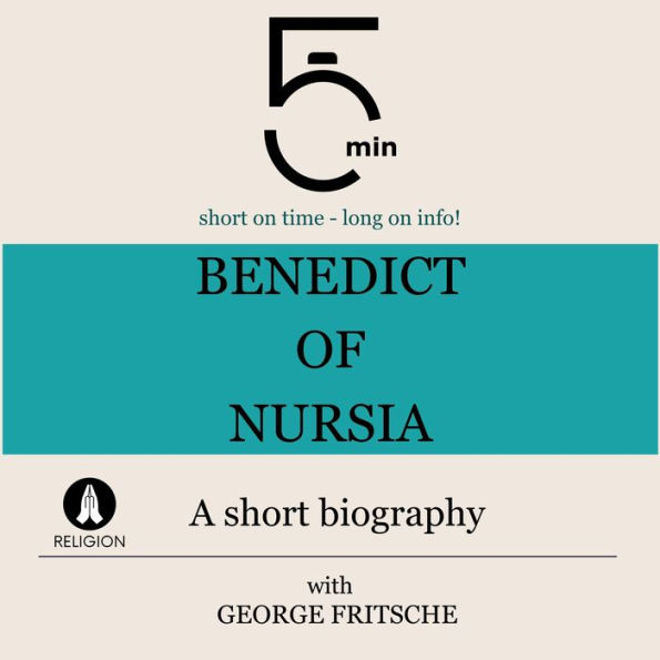 Benedict of Nursia: A short biography: 5 Minutes: Short on time - long on info!