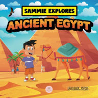 Sammie Explores Ancient Egypt: Learn About Ancient Egyptian Civilization