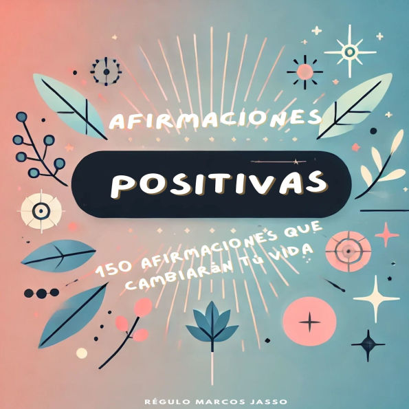 Afirmaciones Positivas: 150 Afirmaciones Que Cambiarán Tú Vida