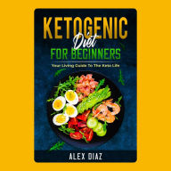 Ketogenic Diet for Beginners: Your Living Guide to the Keto Life