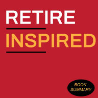 Retire Inspired: Book Summary (Abridged)