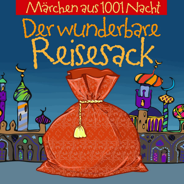 Der Wunderbare Reisesack: Märchen aus 1001 Nacht (Abridged)