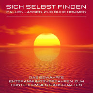 Sich selbst finden, fallen lassen, zur Ruhe kommen: Das bewährte Entspannungsverfahren zum Runterkommen & Abschalten