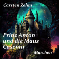 Prinz Anton und die Maus Casemir: Märchen