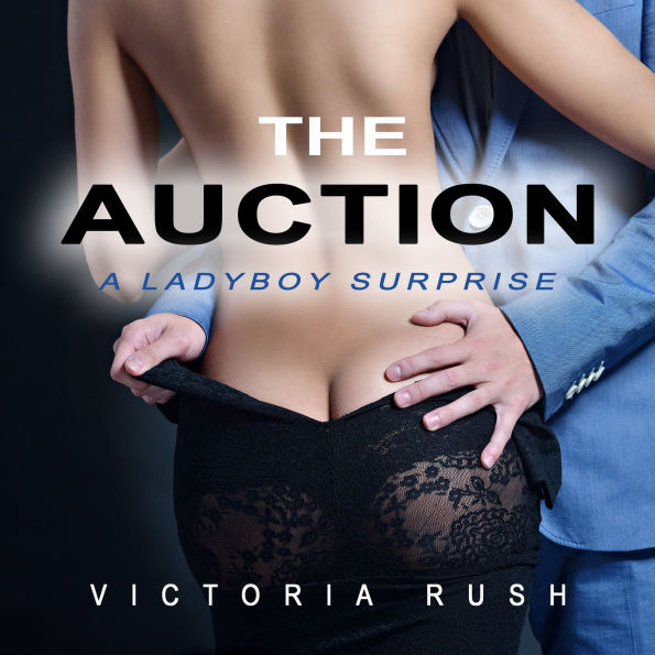 The Auction: A Ladyboy Surprise: Shemale Transgender Erotica