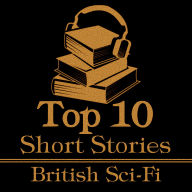 Top 10 Short Stories, The - British Sci-Fi: The top 10 Sci Fi short stories written by British authors