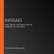 Innsaei: Heal, Revive, and Reset with the Icelandic Art of Intuition