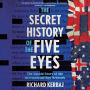 The Secret History of the Five Eyes: The Untold Story of the International Spy Network