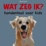 Wat zeg ik?: Hondentaal voor kids