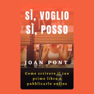 SÌ, VOGLIO. SÌ, POSSO. Come scrivere il tuo primo libro e pubblicarlo online