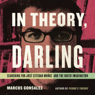 In Theory, Darling: Searching for José Esteban Muñoz and the Queer Imagination