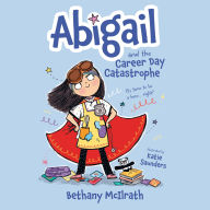 Abigail and the Career Day Catastrophe: It's Time to Be a Hero... Right?