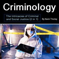 Criminology: The Intricacies of Criminal and Social Justice (2 in 1)