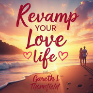 Revamp Your Love Life: Essential Steps for Relationship Bliss: Transform your relationship with essential audio lessons for love life bliss!