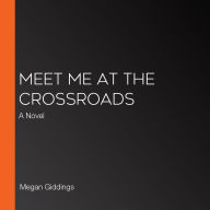 Meet Me at the Crossroads: A Novel