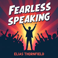 Fearless Speaking: Transform Anxiety into Passionate Presentations: Master Fearless Speaking! Supercharge your presentation skills with transformative audio lessons.