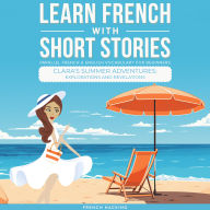 Learn French With Short Stories - Parallel French & English Vocabulary for Beginners. Clara's Summer Adventures: Explorations and Revelations