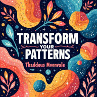 Transform Your Patterns: Heal Your Past and Empower Yourself: Heal and Empower: Transform Patterns with Engaging Audio Lessons!