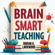 Brain Smart Teaching: Easy Tips for Better Learning: Master Learning with Brain Smart Teaching: Dynamic Audio Tips for Better Retention.