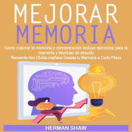 Mejorar Memoria: Cómo mejorar la memoria y concentración. Incluye ejercicios para la memoria y técnicas de estudio (¡Recuerda hoy Olvida mañana! Desata tu Memoria a Corto Plazo)