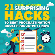 21 Surprising Hacks to Beat Procrastination and Boost Productivity Now: Unlock your potential with 21 surprising productivity hacks, delivered in powerful, engaging audio format.