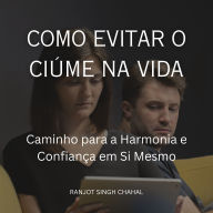 Como Evitar o Ciúme na Vida: Caminho para a Harmonia e Confiança em Si Mesmo