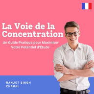 La Voie de la Concentration: Un Guide Pratique pour Maximiser Votre Potentiel d'Étude