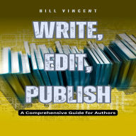 Write, Edit, Publish: A Comprehensive Guide for Authors