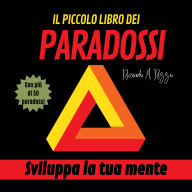 IL PICCOLO LIBRO DEI PARADOSSI: Sviluppa la tua mente