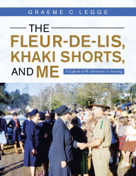 The Fleur-De-Lis, Khaki Shorts and Me: A Logbook of My Adventures in Scouting