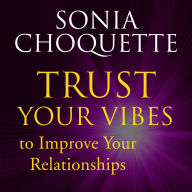 Trust Your Vibes to Improve Your Relationships! with Sonia Choquette