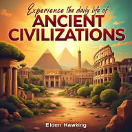 Experience the Daily Life of Ancient Civilizations: 